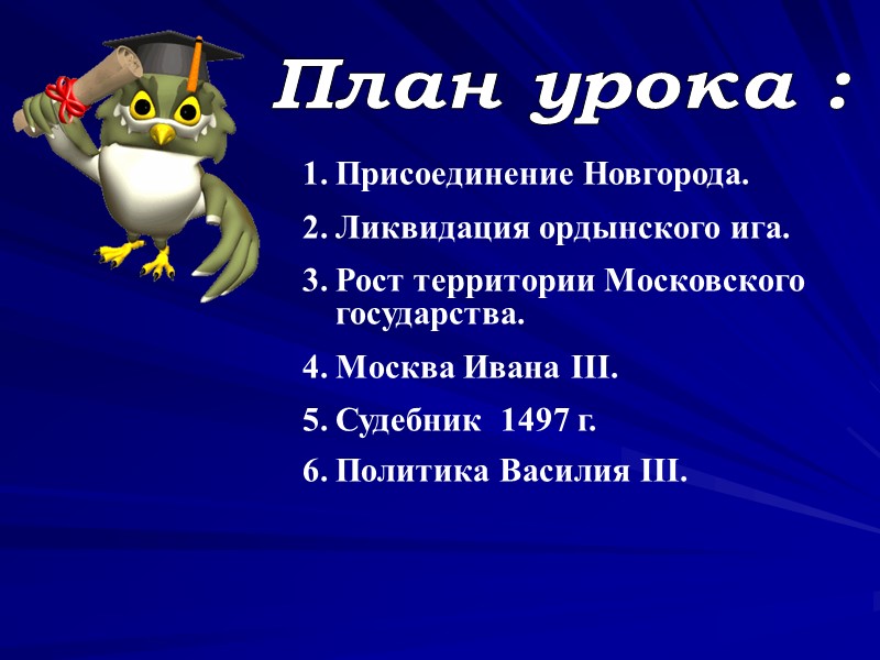 План урока : Присоединение Новгорода. Ликвидация ордынского ига. Рост территории Московского государства. Москва Ивана